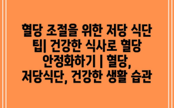 혈당 조절을 위한 저당 식단 팁| 건강한 식사로 혈당 안정화하기 | 혈당, 저당식단, 건강한 생활 습관