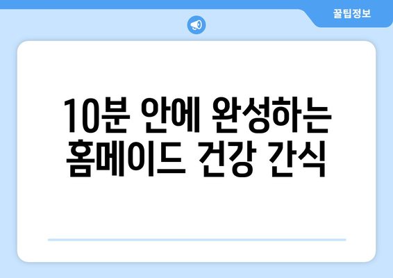 간편하게 만들 수 있는 건강 간식 10가지 레시피 소개 | 건강 간식, 간편 레시피, 홈메이드 간식